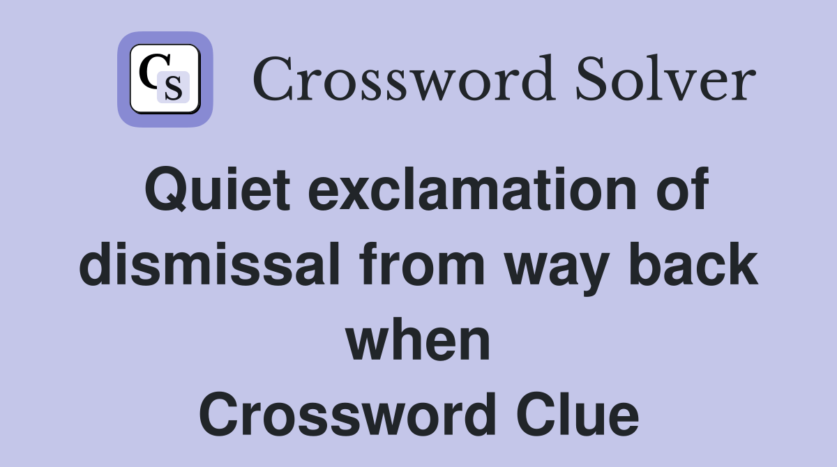 Quiet exclamation of dismissal from way back when?